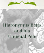 Hieronymus Betts and his Unusual Pets